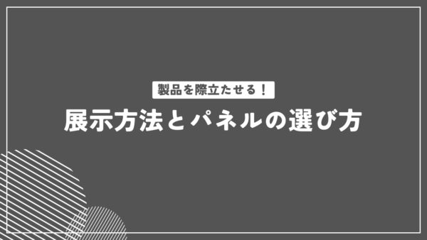 製品を際立たせる！展示方法とパネルの選び方を解説