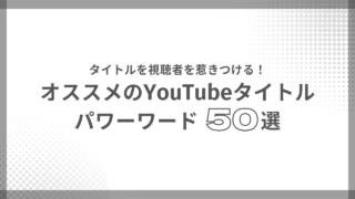 視聴者を惹きつける！オススメのYouTubeタイトルパワーワード50選