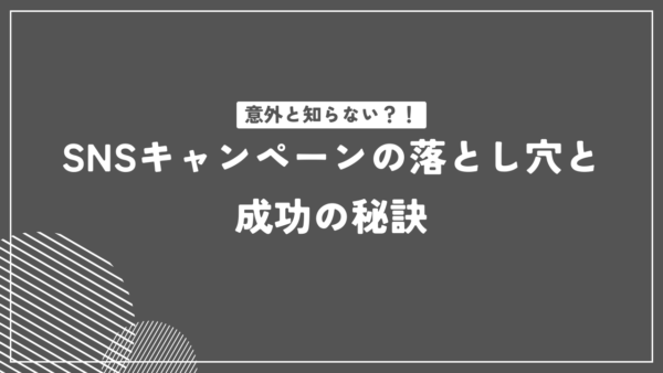 意外と知らない？！SNSキャンペーンの落とし穴と成功の秘訣