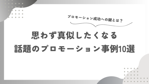 思わず真似したくなる話題のプロモーション事例10選