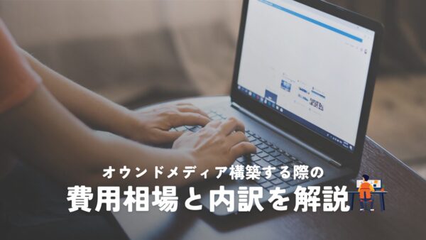 オウンドメディア構築する際の費用相場と内訳を解説
