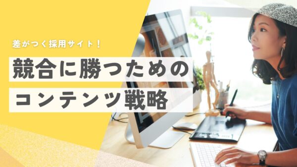 差がつく採用サイト！競合に勝つためのコンテンツ戦略