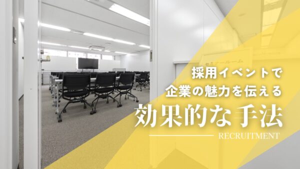 採用イベントで企業の魅力を伝えるための効果的な手法とは？